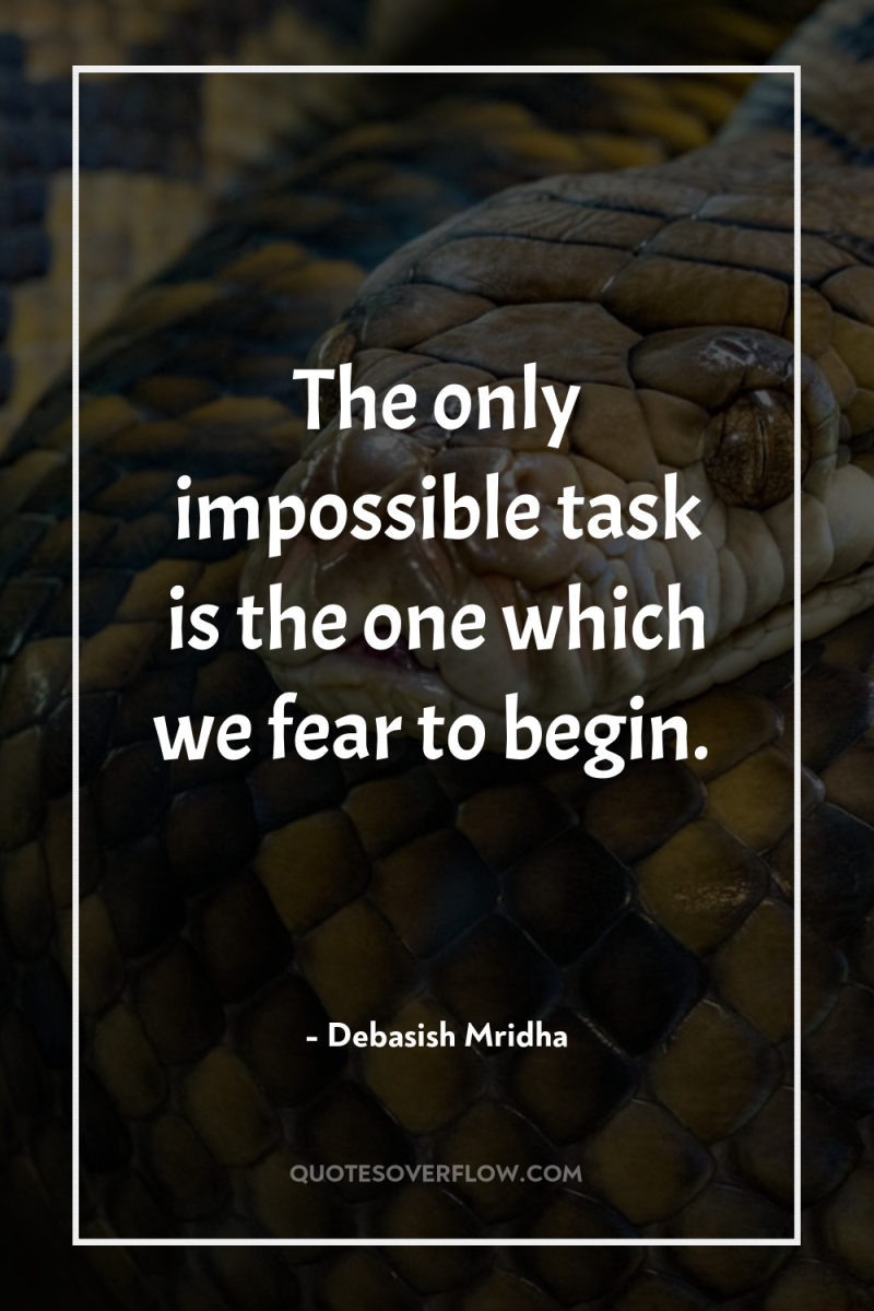 The only impossible task is the one which we fear...