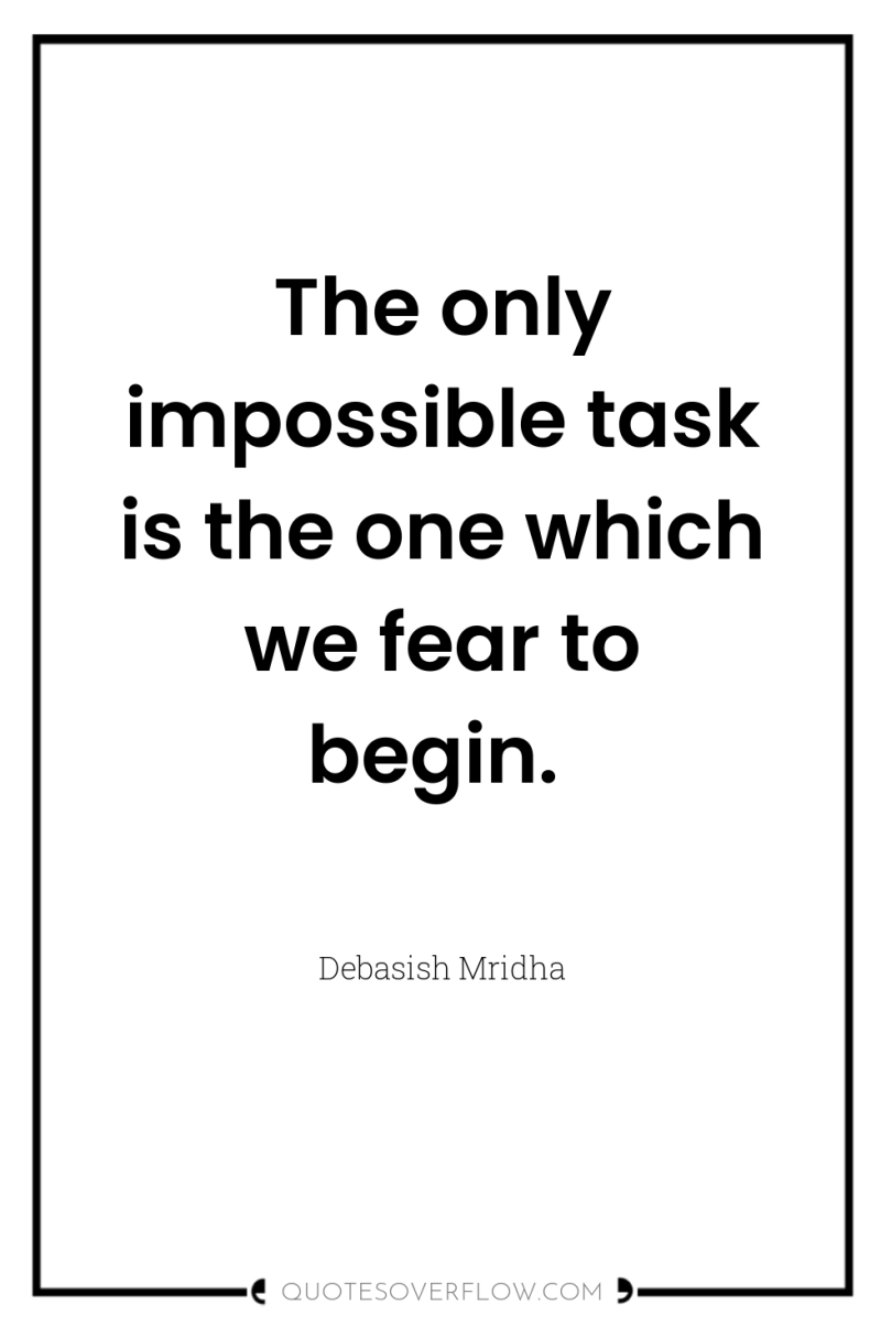 The only impossible task is the one which we fear...