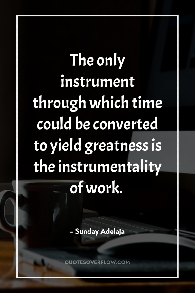 The only instrument through which time could be converted to...