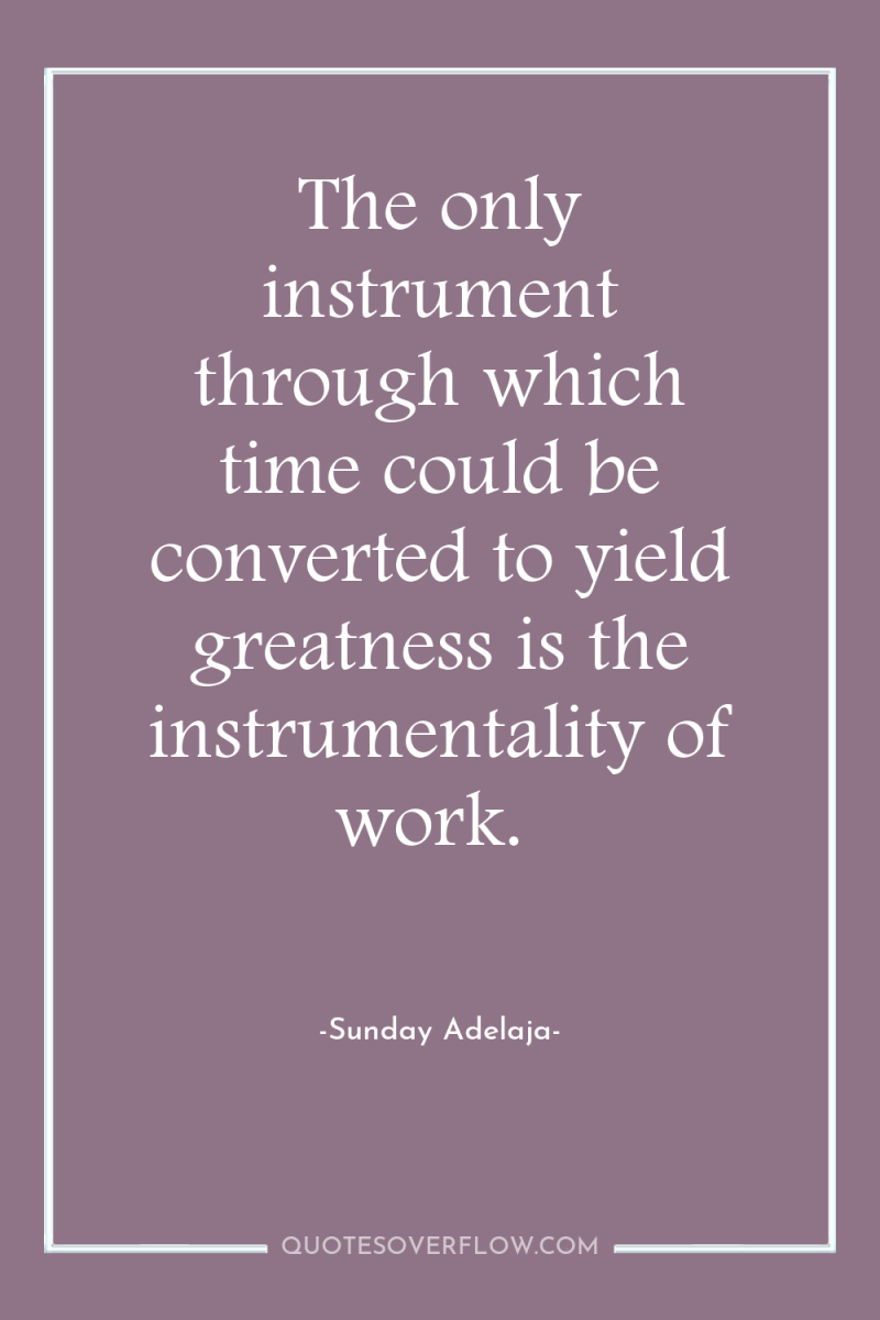 The only instrument through which time could be converted to...