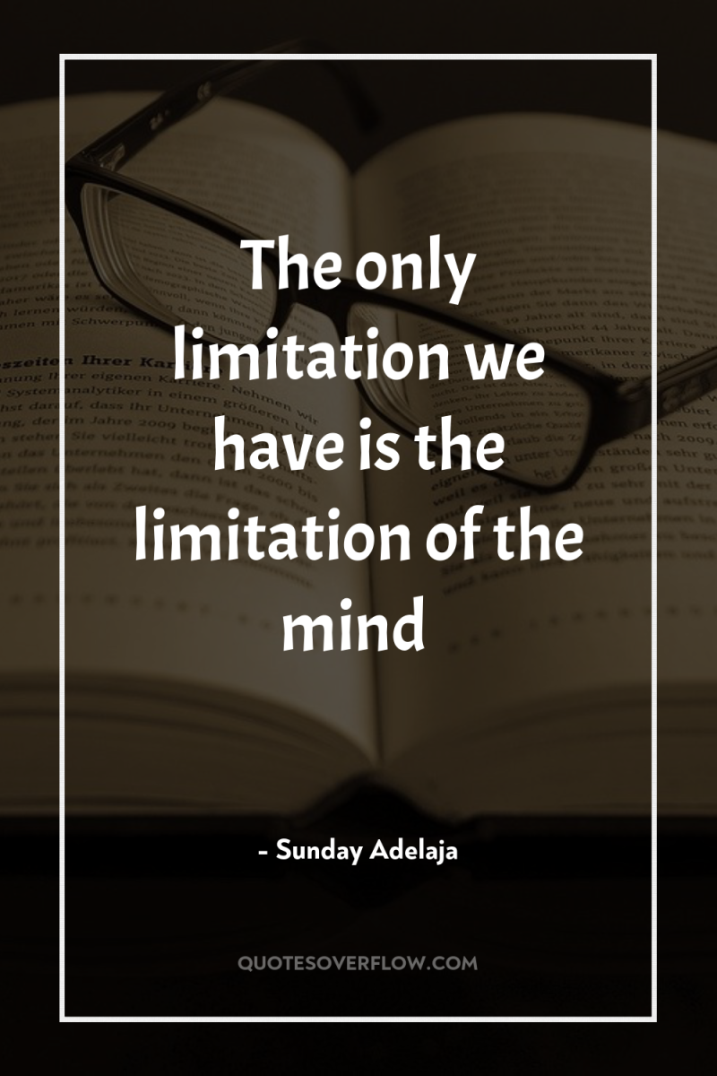 The only limitation we have is the limitation of the...
