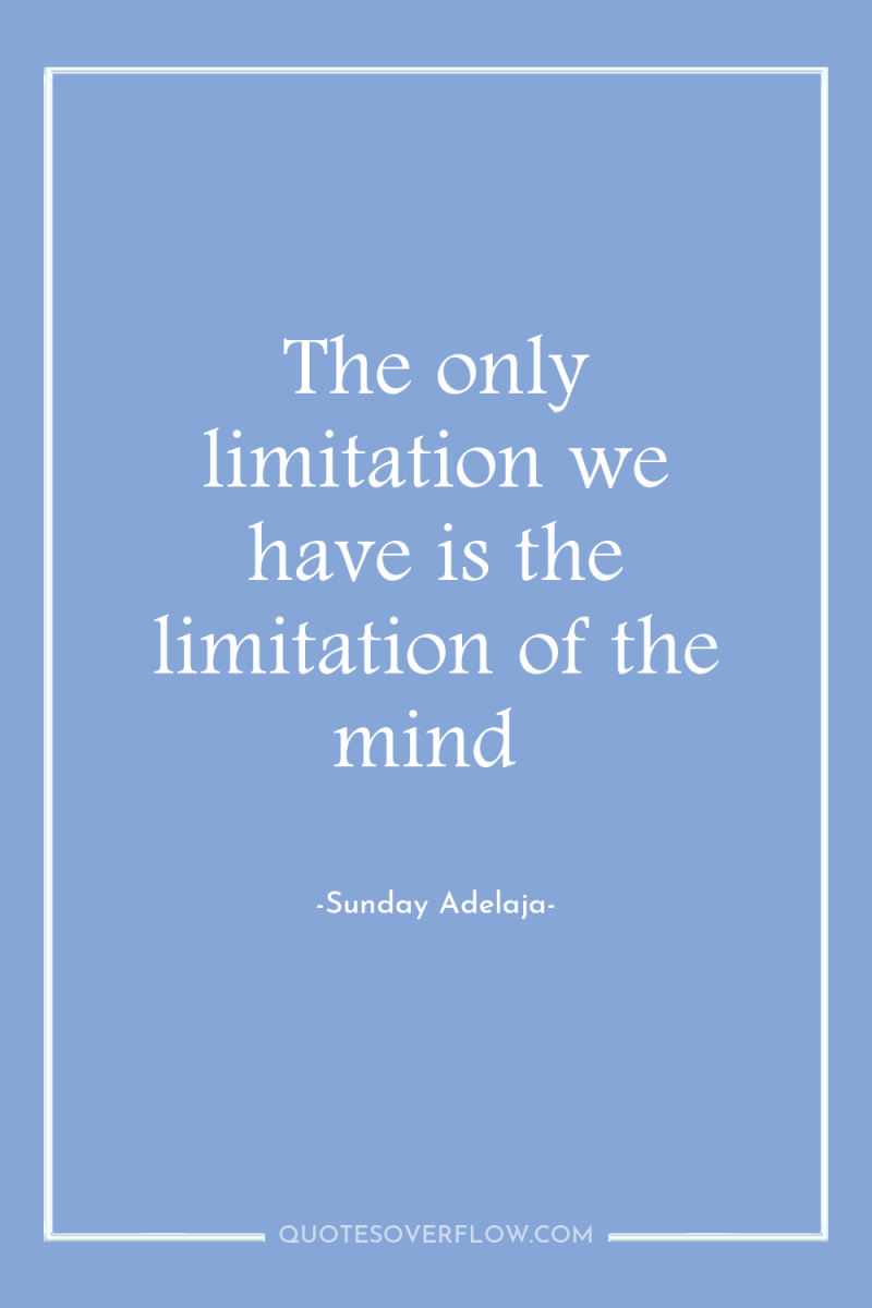 The only limitation we have is the limitation of the...