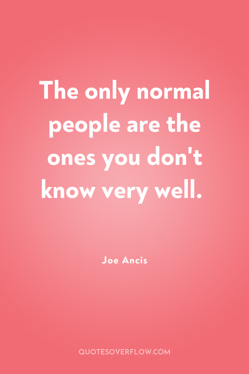 The only normal people are the ones you don't know...