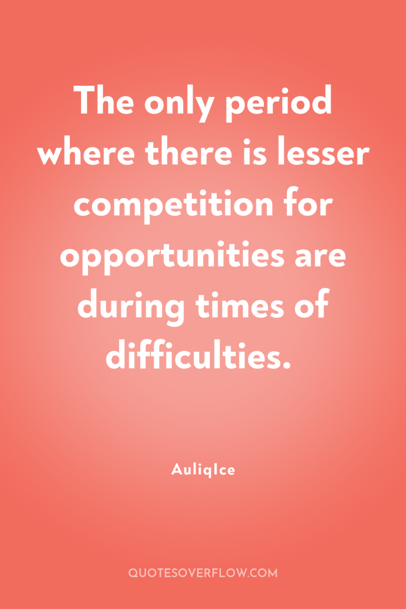 The only period where there is lesser competition for opportunities...