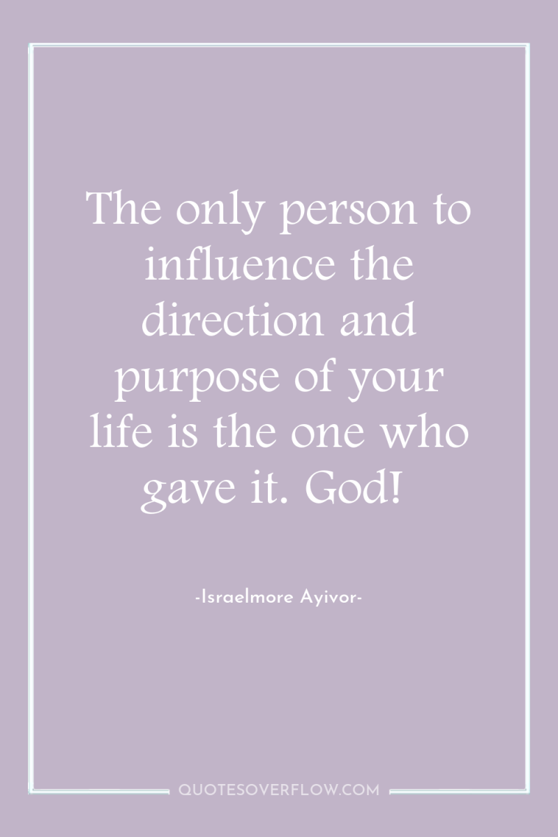 The only person to influence the direction and purpose of...