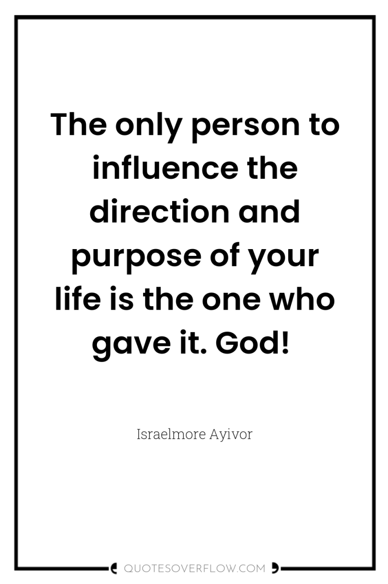 The only person to influence the direction and purpose of...