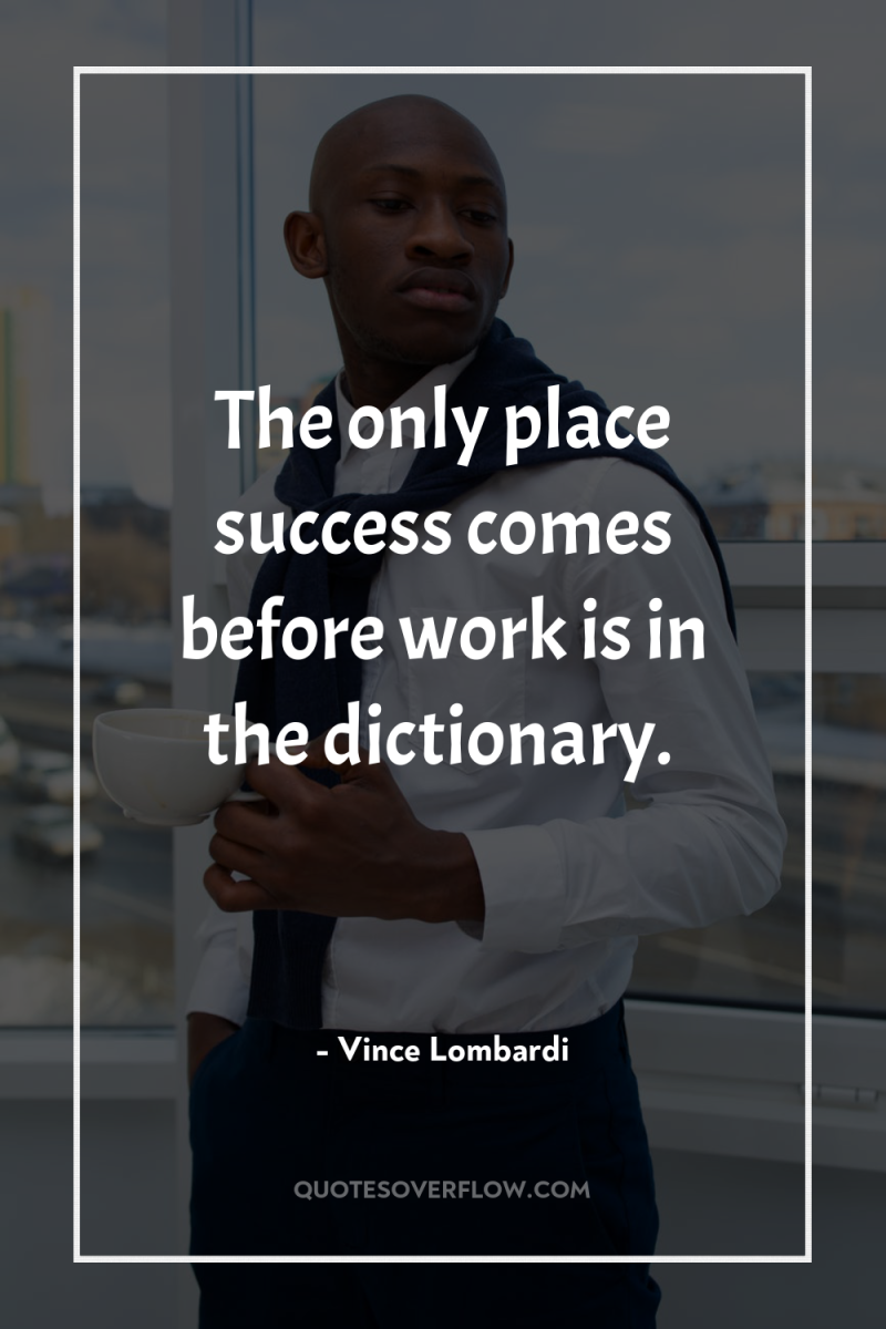 The only place success comes before work is in the...