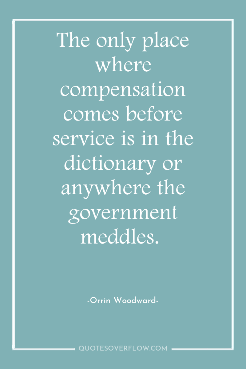 The only place where compensation comes before service is in...