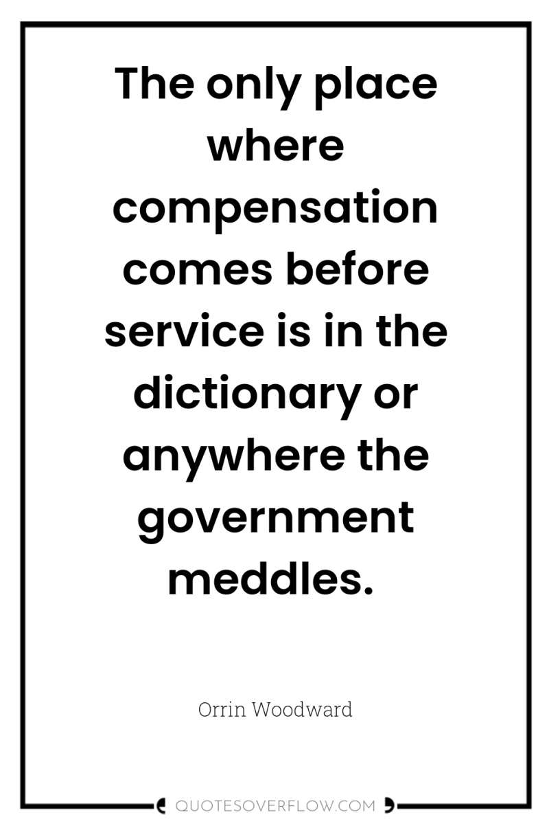 The only place where compensation comes before service is in...
