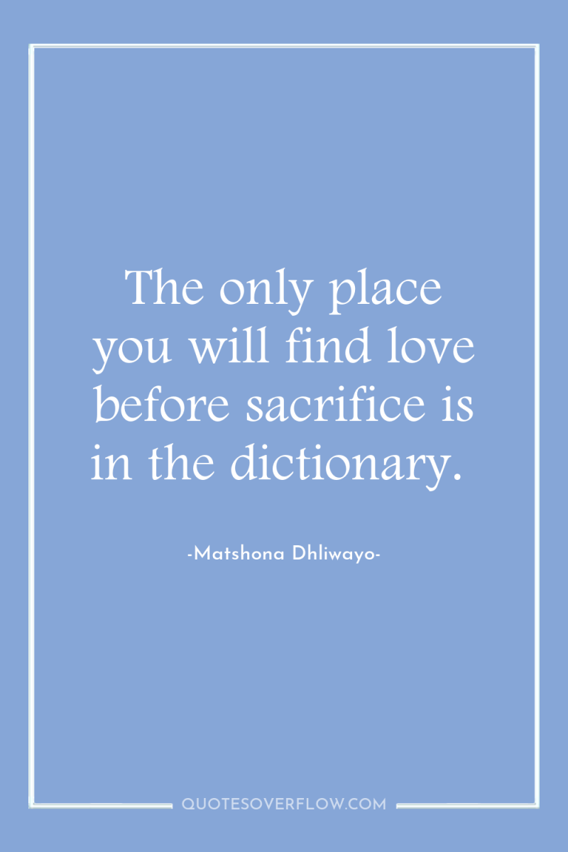 The only place you will find love before sacrifice is...
