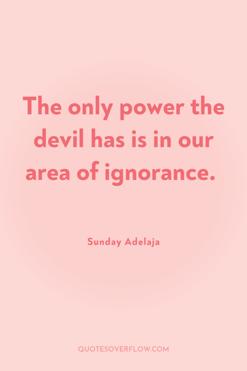 The only power the devil has is in our area...