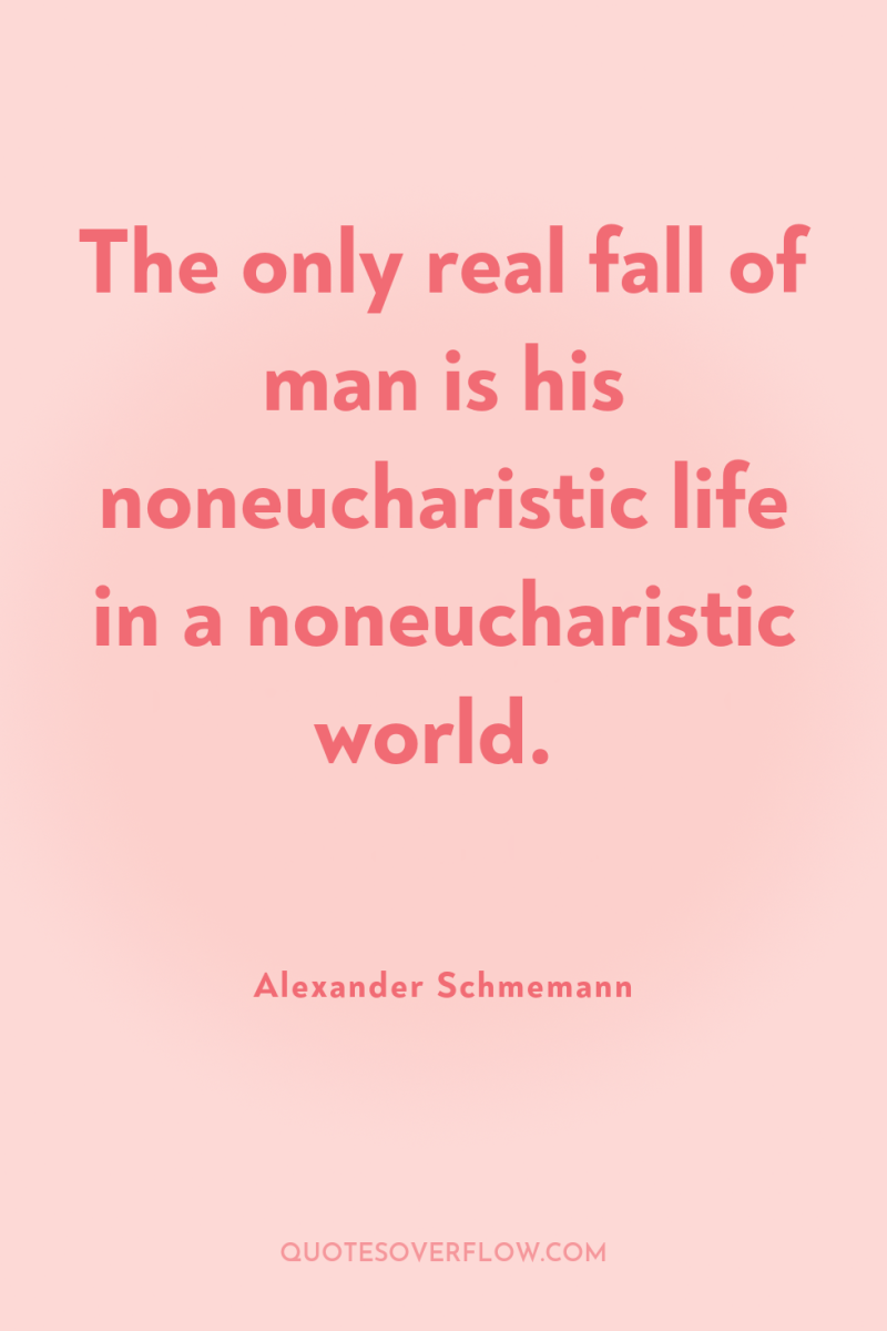 The only real fall of man is his noneucharistic life...