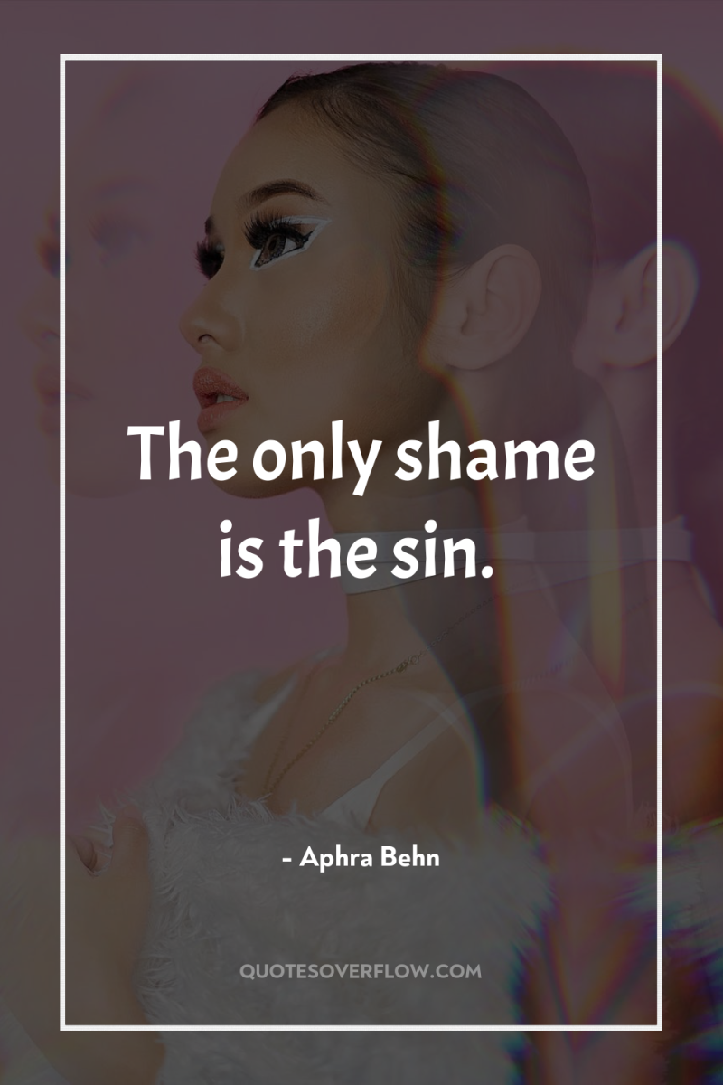 The only shame is the sin. 