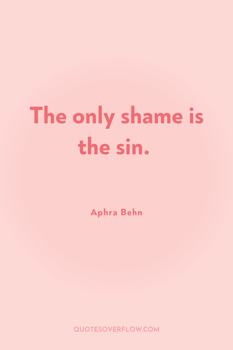The only shame is the sin. 