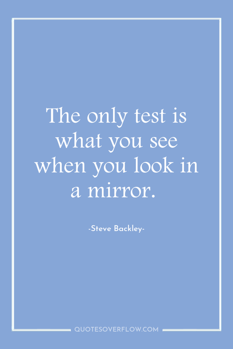 The only test is what you see when you look...