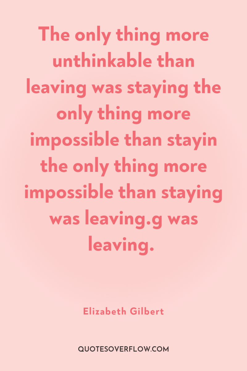 The only thing more unthinkable than leaving was staying the...