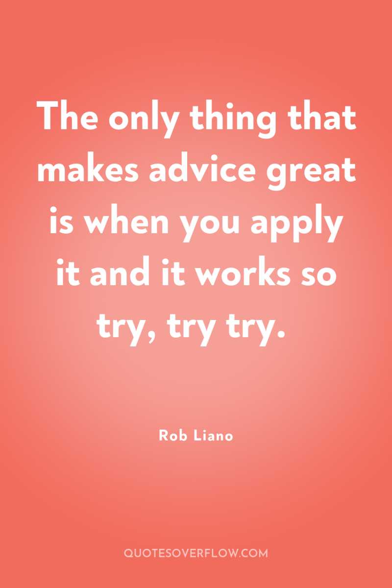 The only thing that makes advice great is when you...