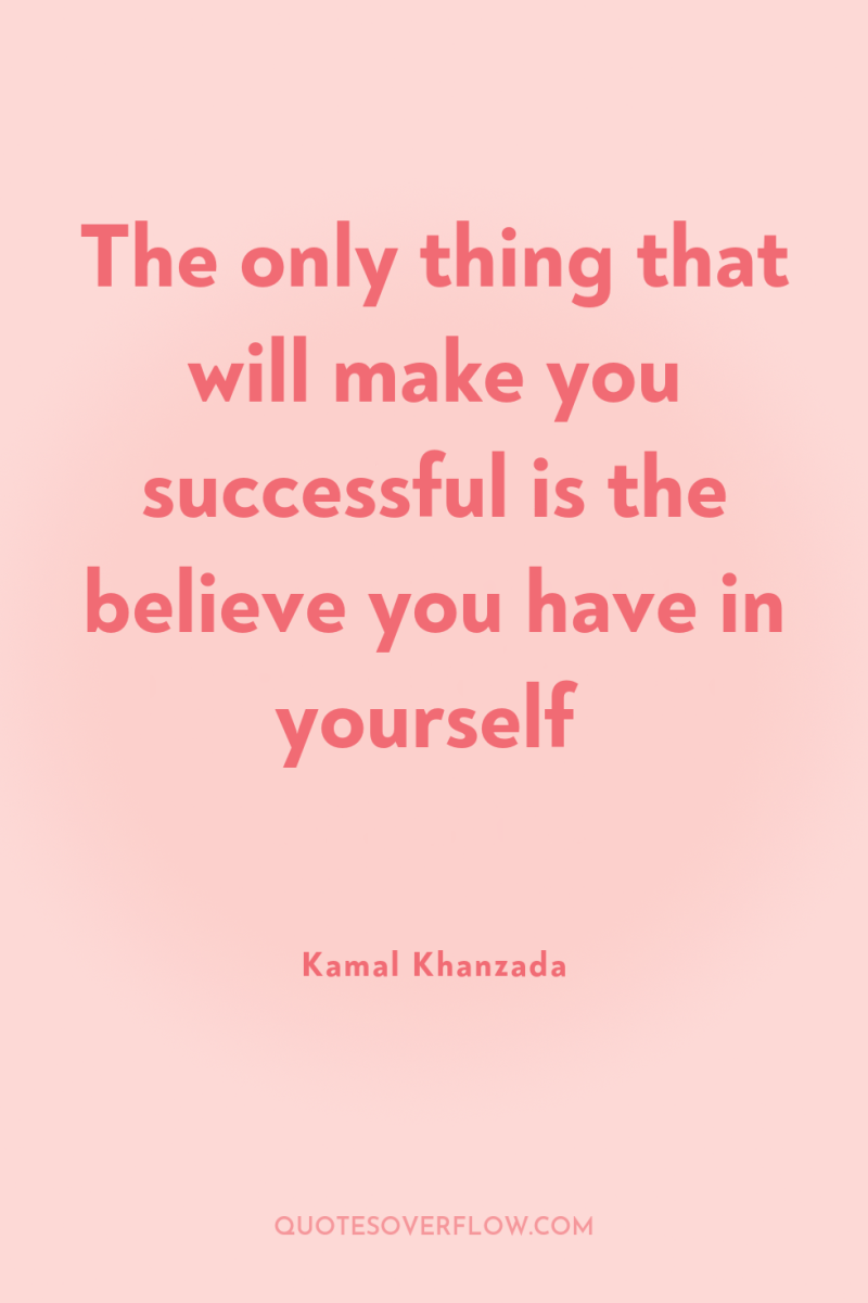 The only thing that will make you successful is the...