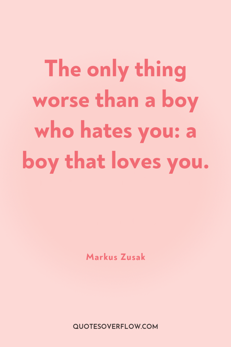 The only thing worse than a boy who hates you:...