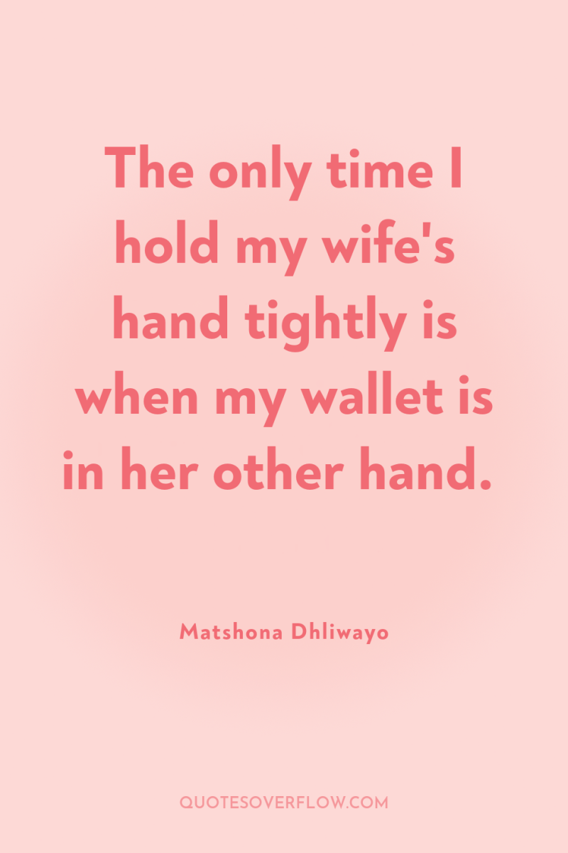 The only time I hold my wife's hand tightly is...