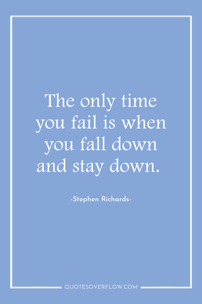 The only time you fail is when you fall down...