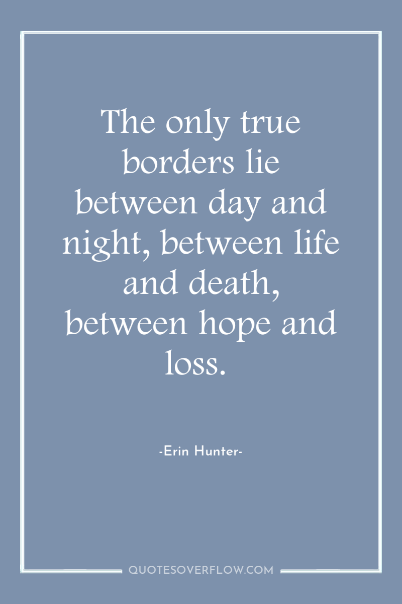 The only true borders lie between day and night, between...