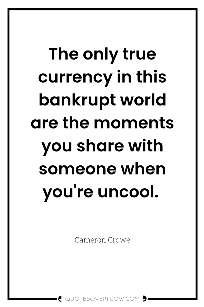 The only true currency in this bankrupt world are the...