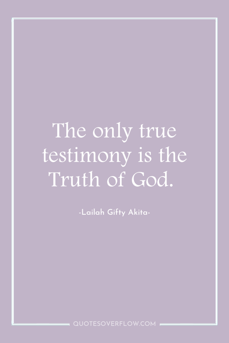 The only true testimony is the Truth of God. 