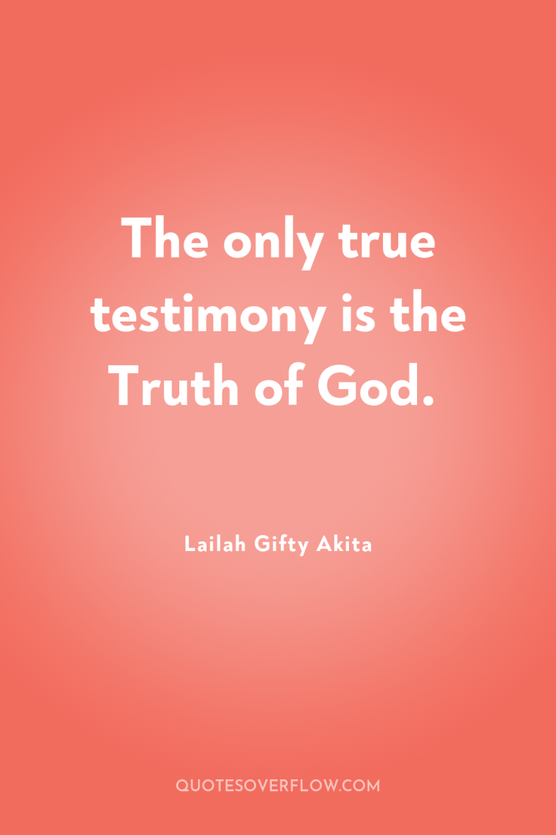 The only true testimony is the Truth of God. 