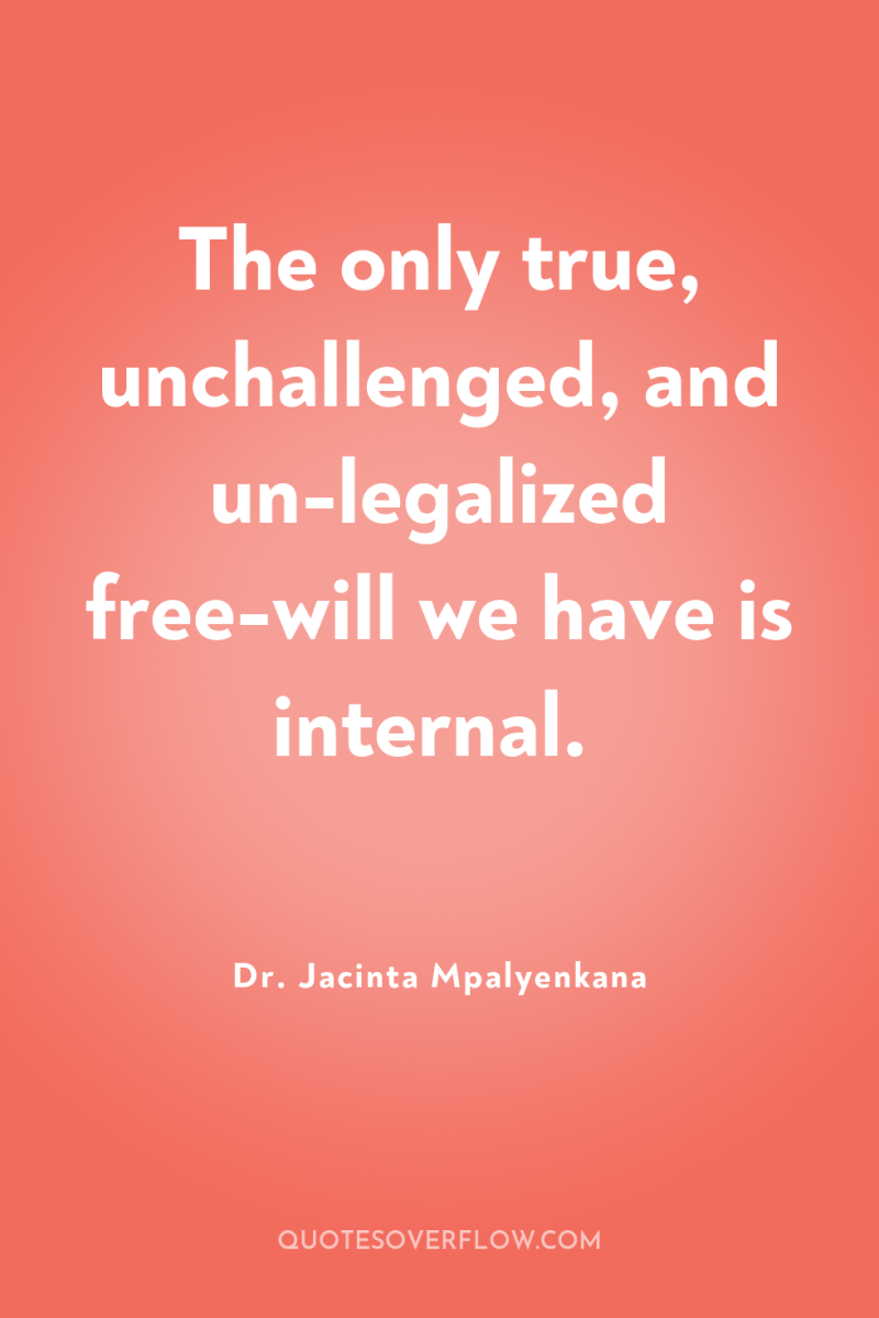 The only true, unchallenged, and un-legalized free-will we have is...
