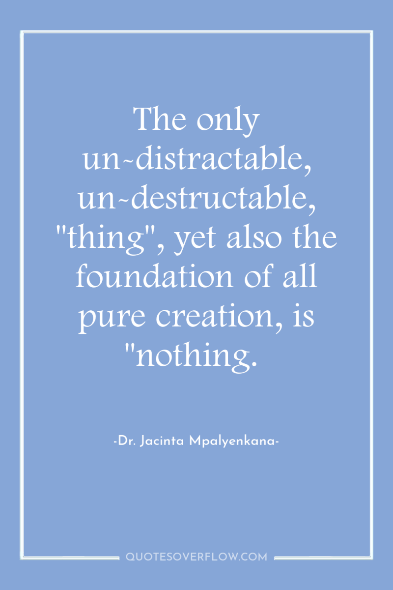 The only un-distractable, un-destructable, 