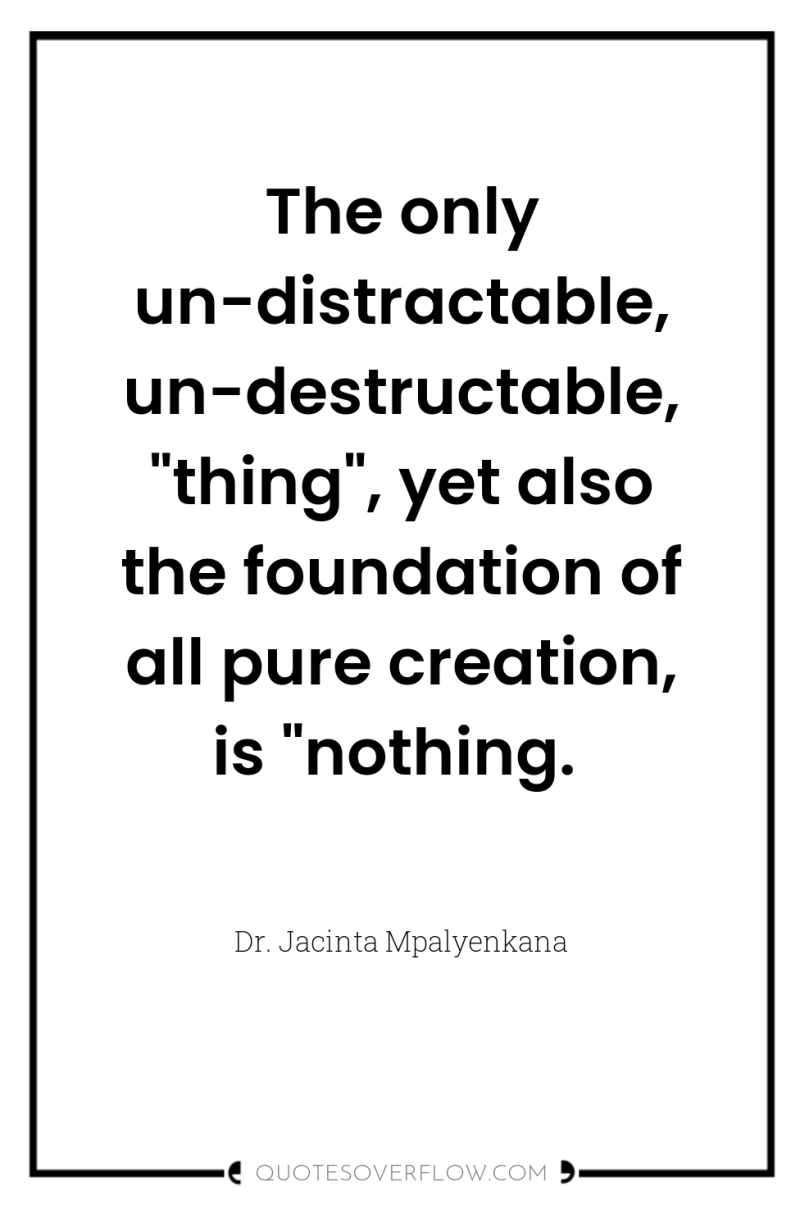 The only un-distractable, un-destructable, 