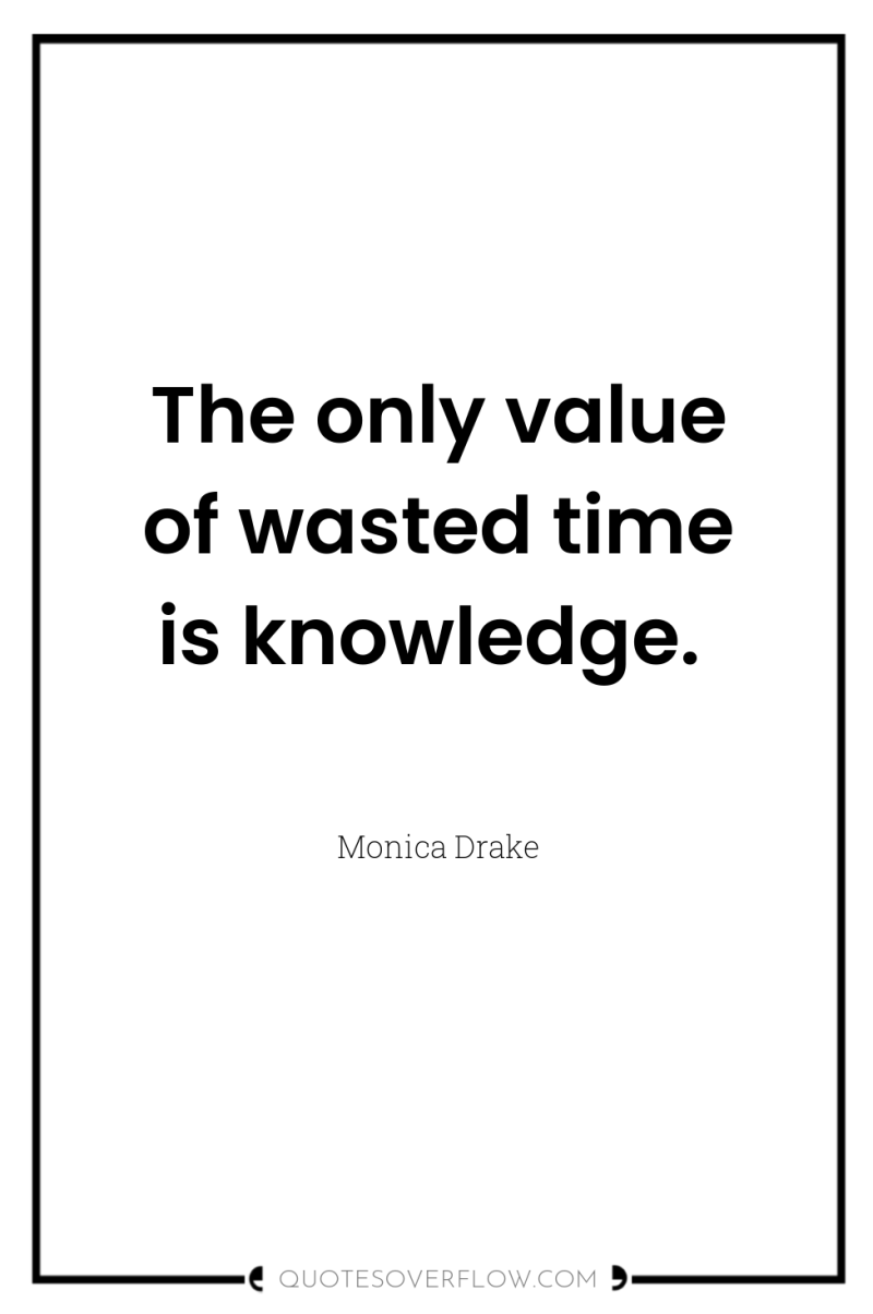 The only value of wasted time is knowledge. 