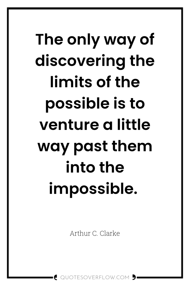 The only way of discovering the limits of the possible...