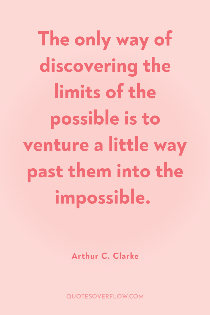 The only way of discovering the limits of the possible...
