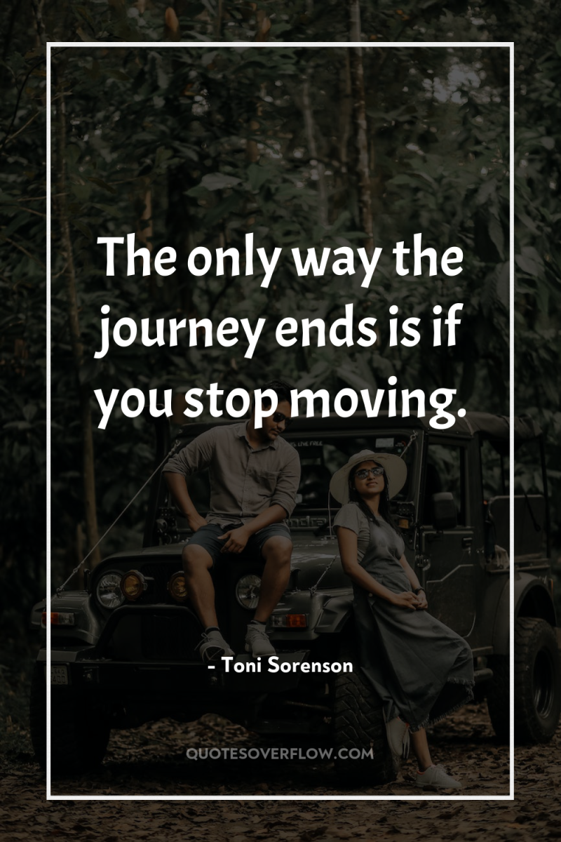 The only way the journey ends is if you stop...