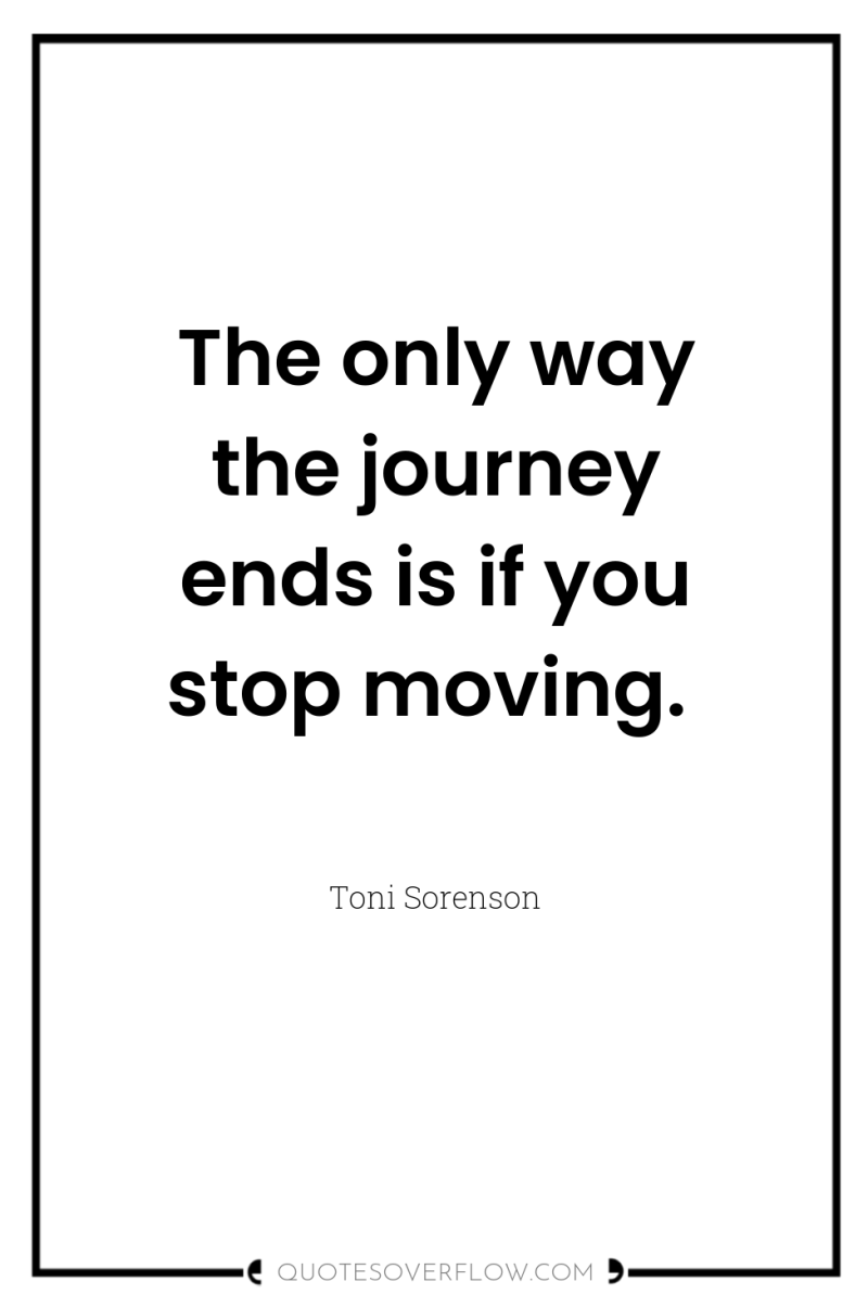 The only way the journey ends is if you stop...