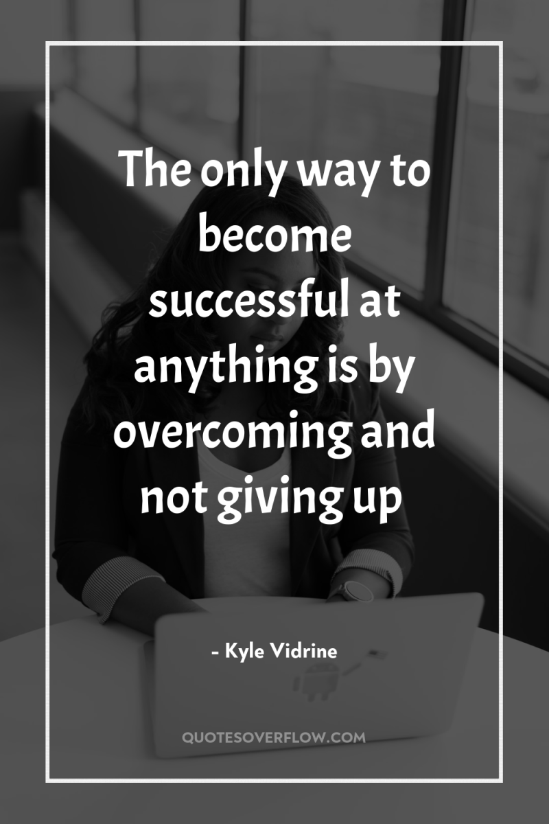 The only way to become successful at anything is by...