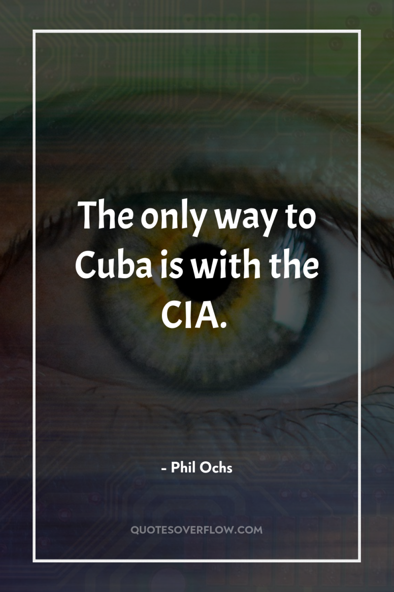 The only way to Cuba is with the CIA. 