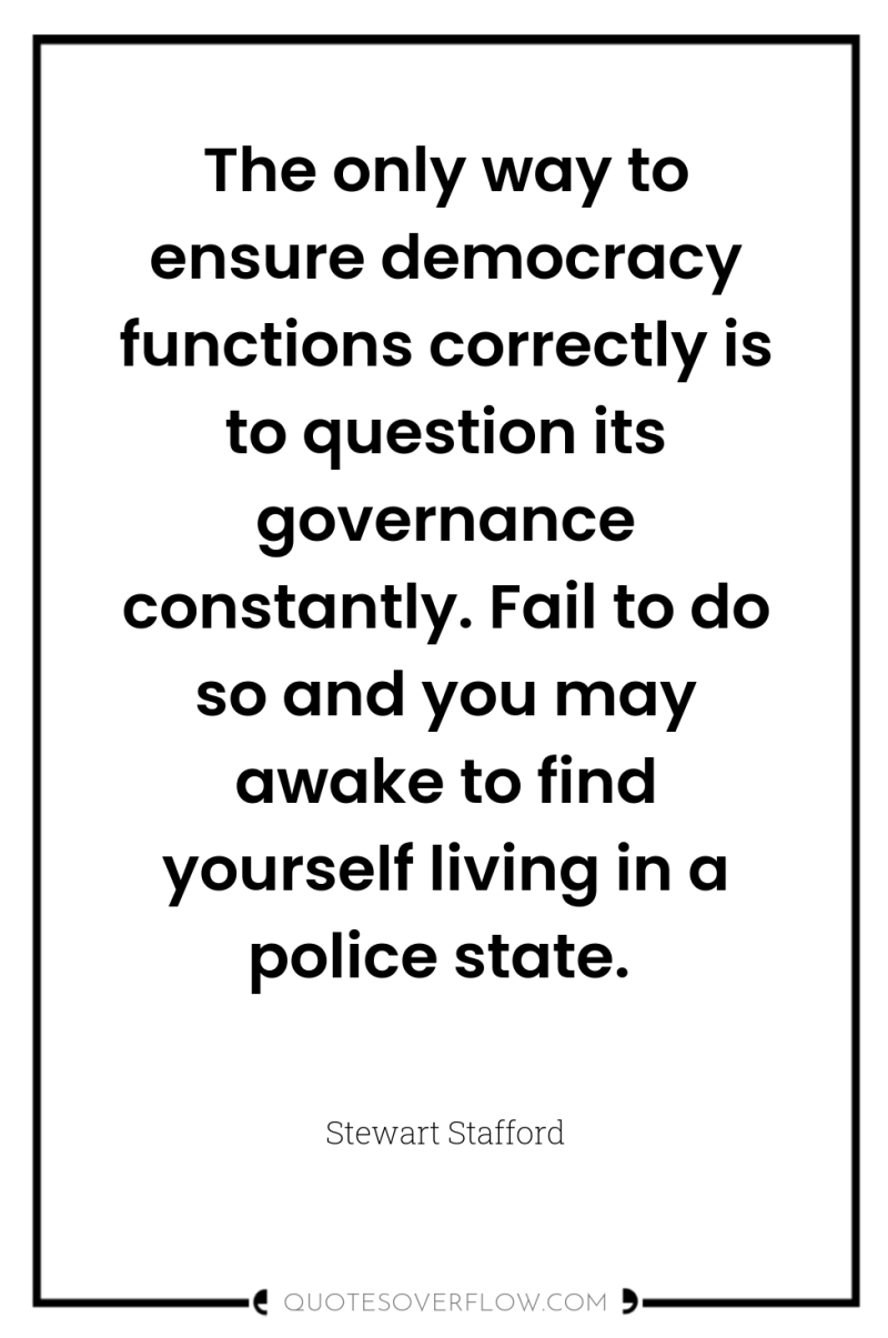 The only way to ensure democracy functions correctly is to...
