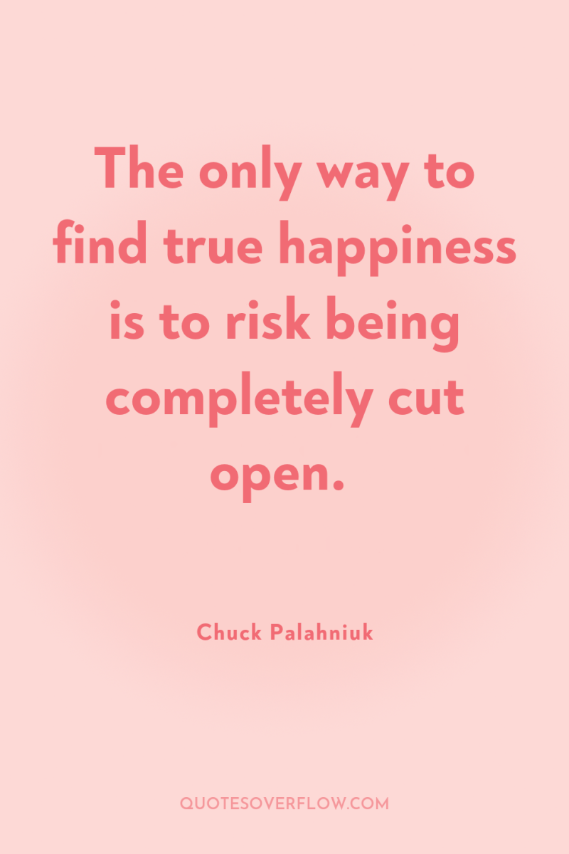 The only way to find true happiness is to risk...
