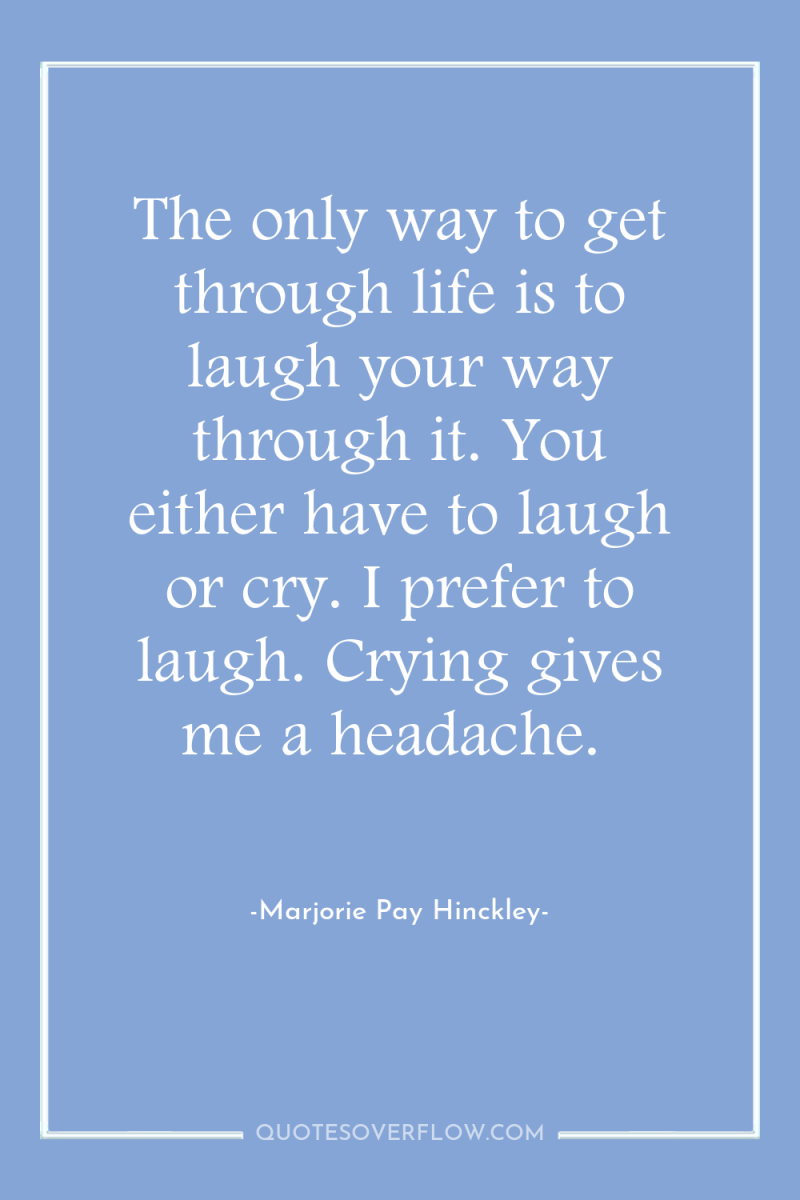 The only way to get through life is to laugh...