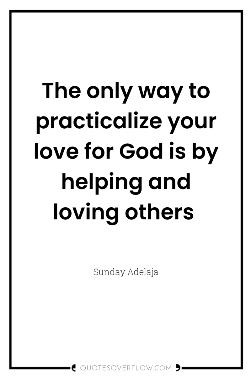 The only way to practicalize your love for God is...