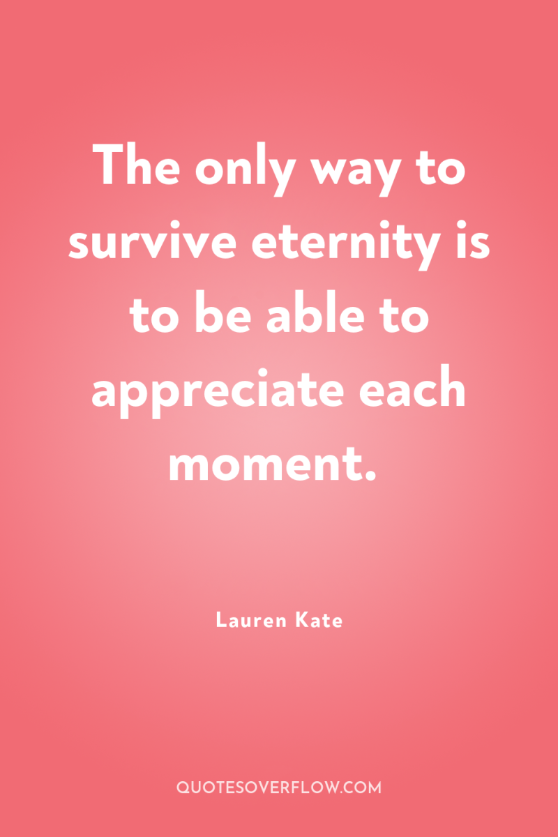 The only way to survive eternity is to be able...