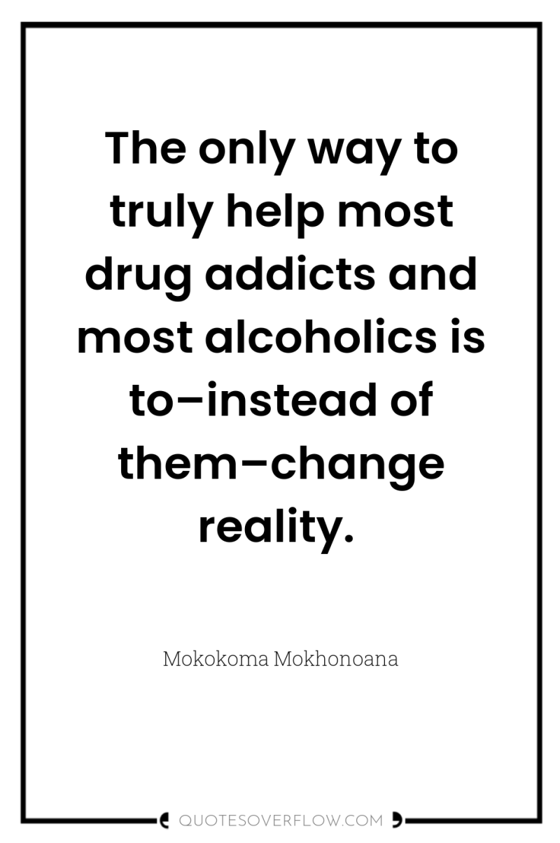 The only way to truly help most drug addicts and...