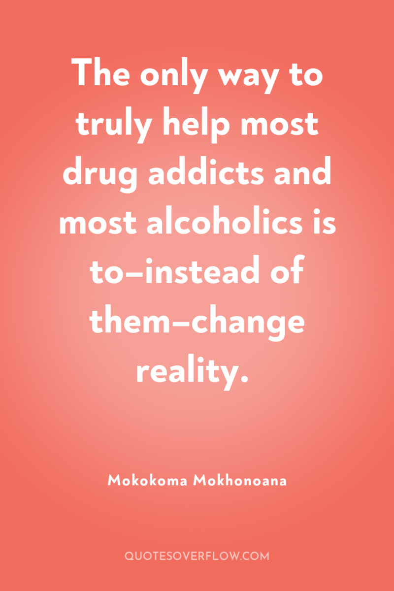 The only way to truly help most drug addicts and...