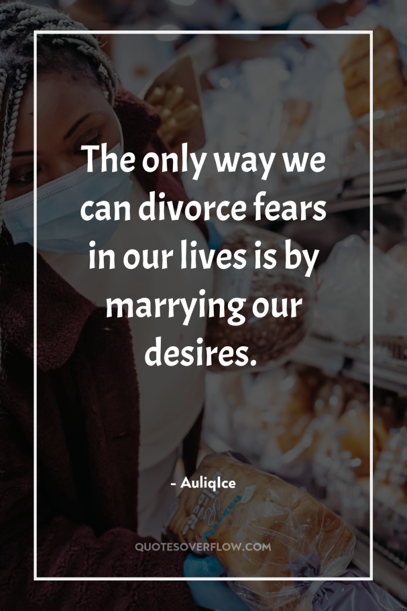 The only way we can divorce fears in our lives...