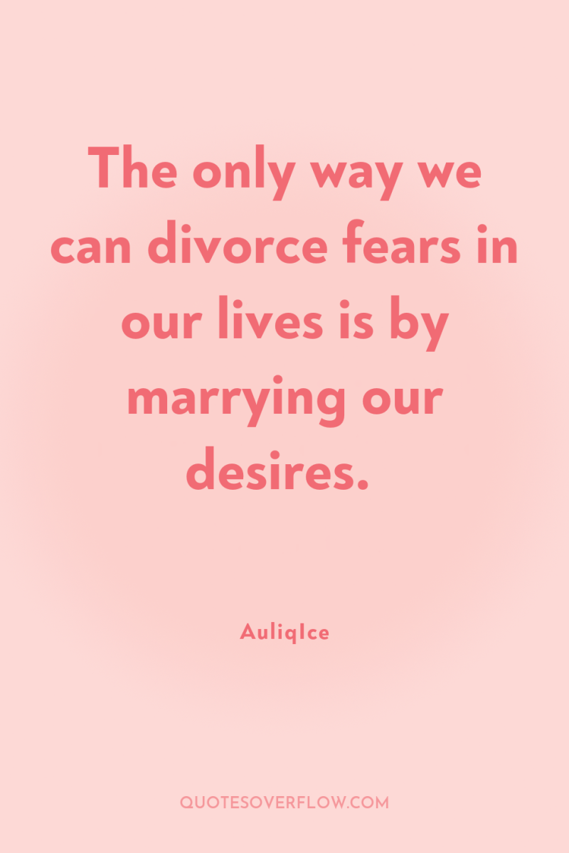 The only way we can divorce fears in our lives...