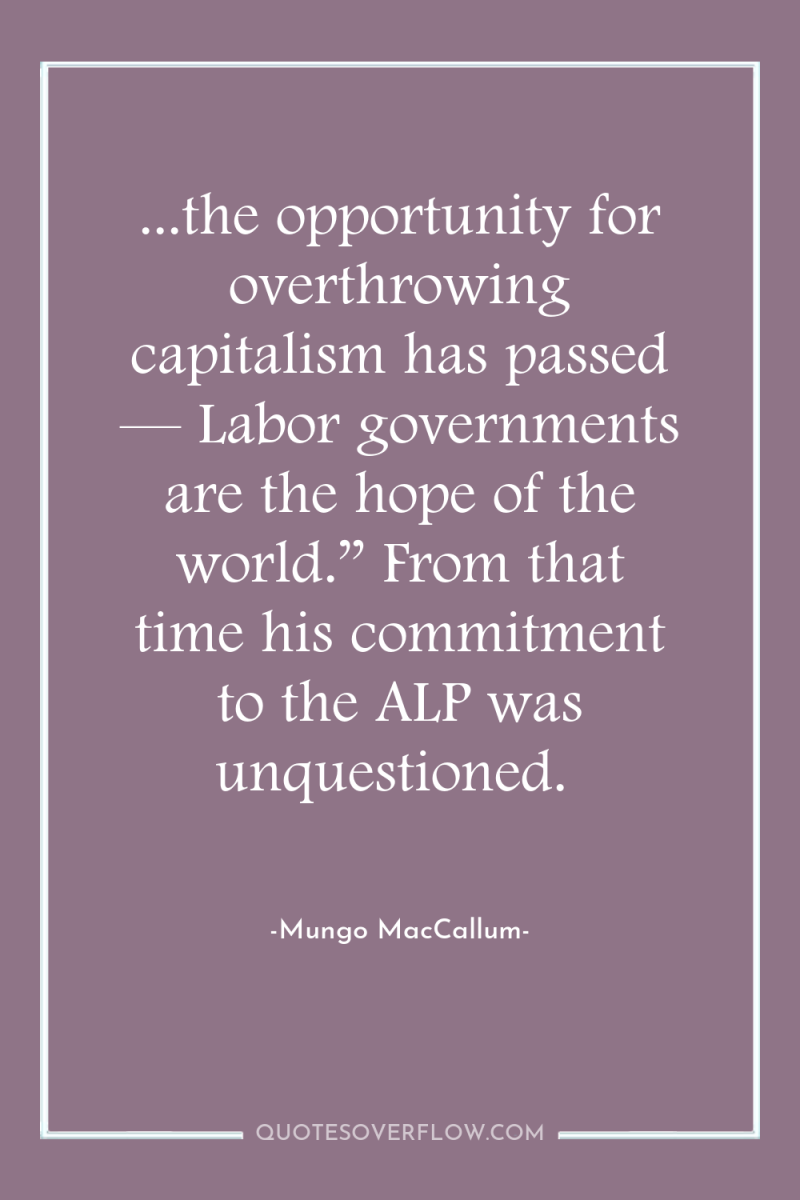 ...the opportunity for overthrowing capitalism has passed — Labor governments...