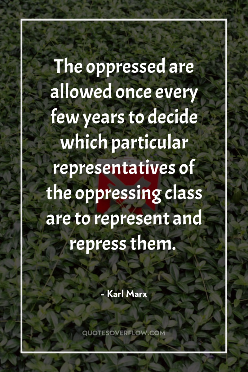 The oppressed are allowed once every few years to decide...